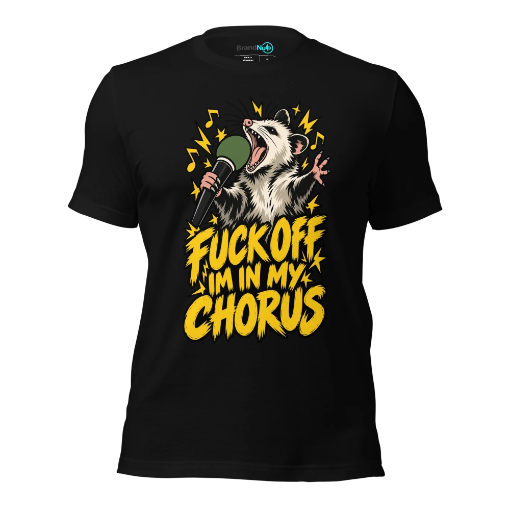 FUCK OFF IM IN MY CHORUS T Shirt
