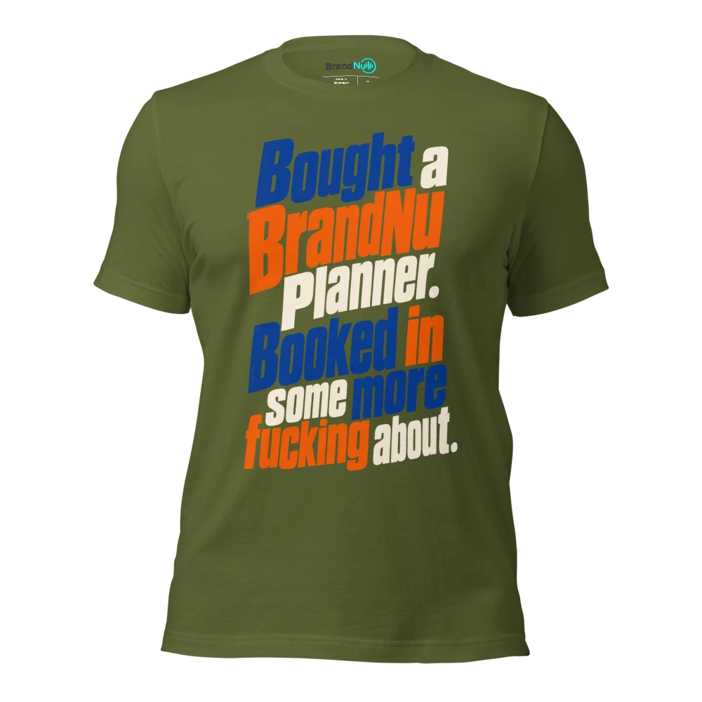 Bought a BrandNu planner. Booked in some more fucking about T Shirt Olive Front