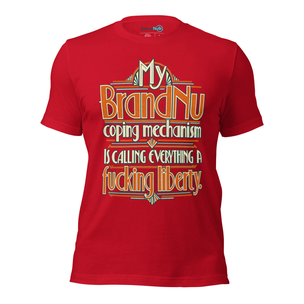 My BrandNu coping mechanism is calling everything a fucking liberty T Shirt Red Front