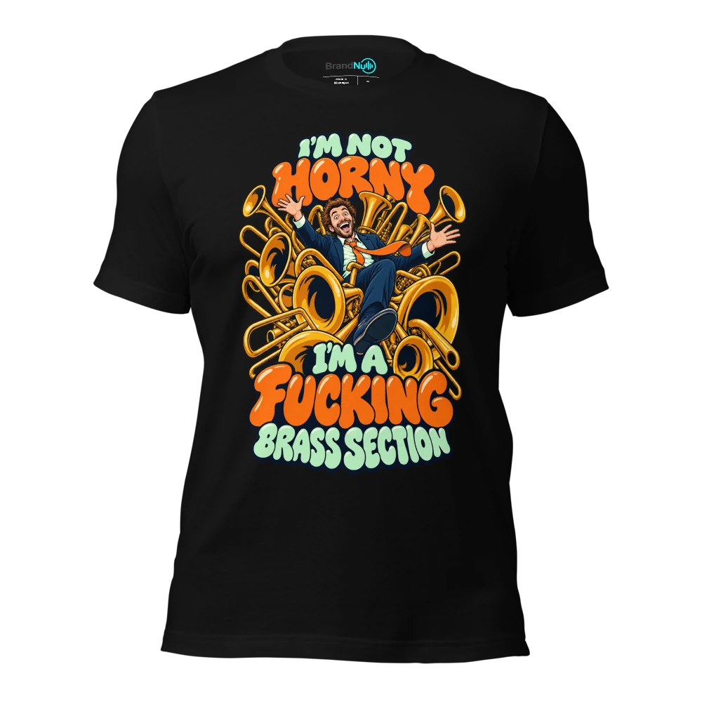 I'M NOT HORNY I'M A FUCKING BRASS SECTION T-SHIRT