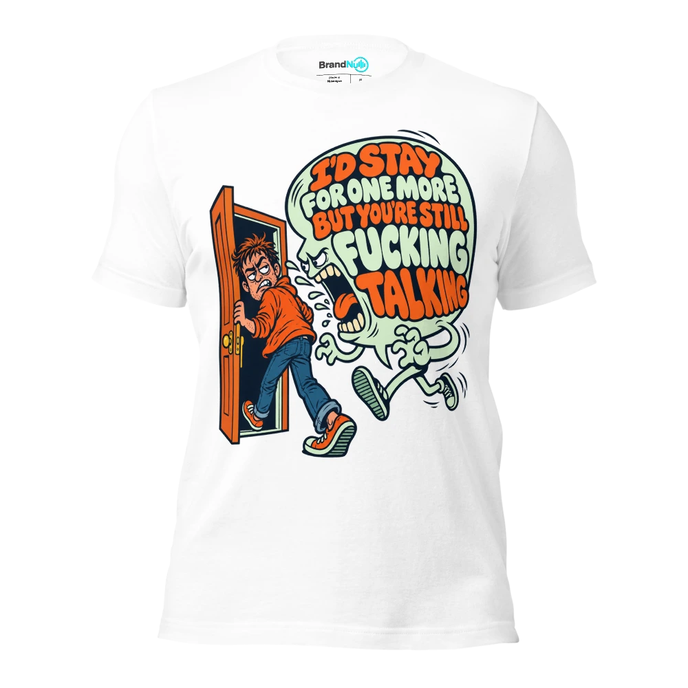 I'D STAY FOR ONE MORE BUT YOU'RE STILL FUCKING TALKING T Shirt White Front