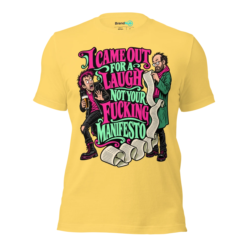 I CAME OUT FOR A LAUGH NOT YOUR FUCKING MANIFESTO T Shirt Yellow Front