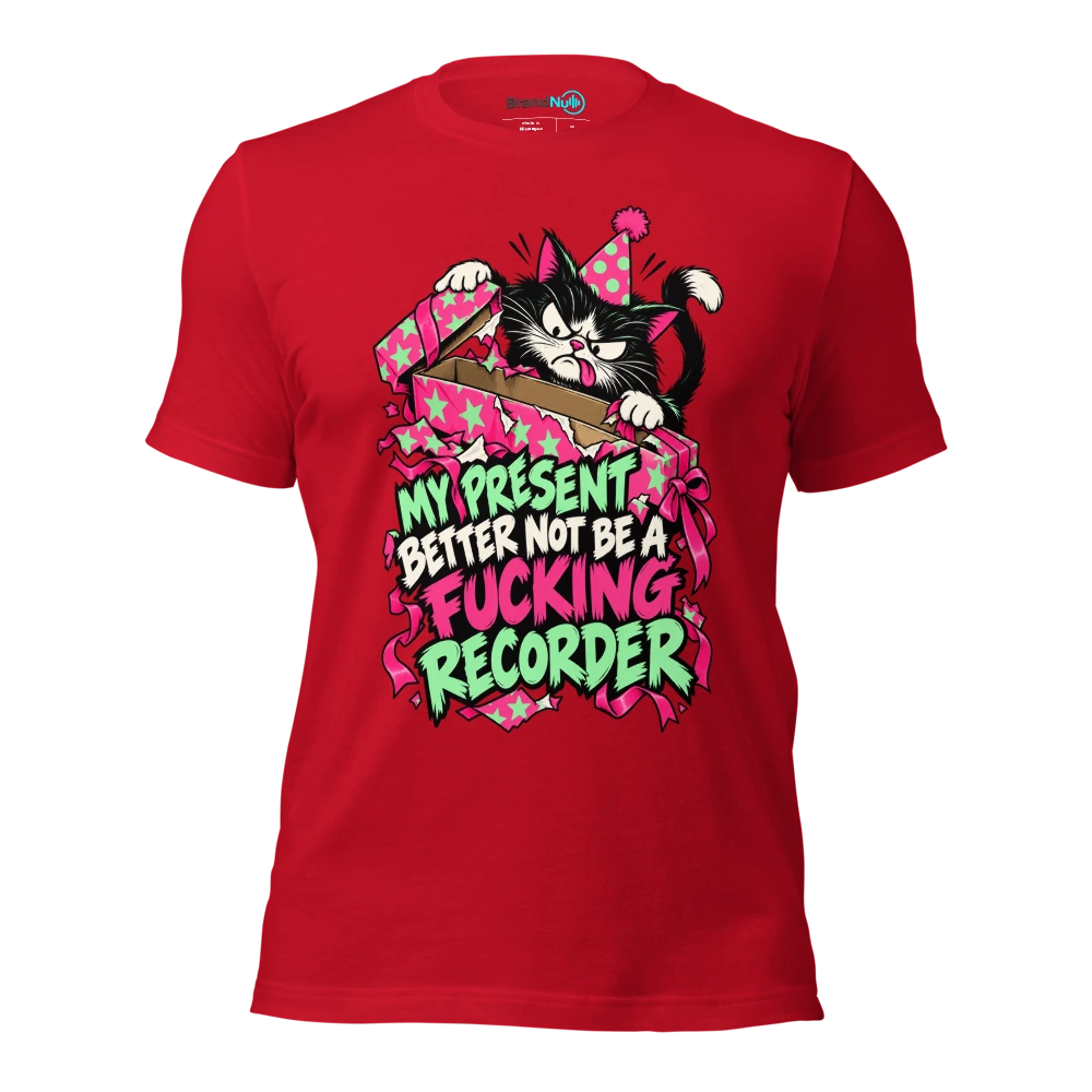 MY PRESENT BETTER NOT BE A FUCKING RECORDER T Shirt Red Front