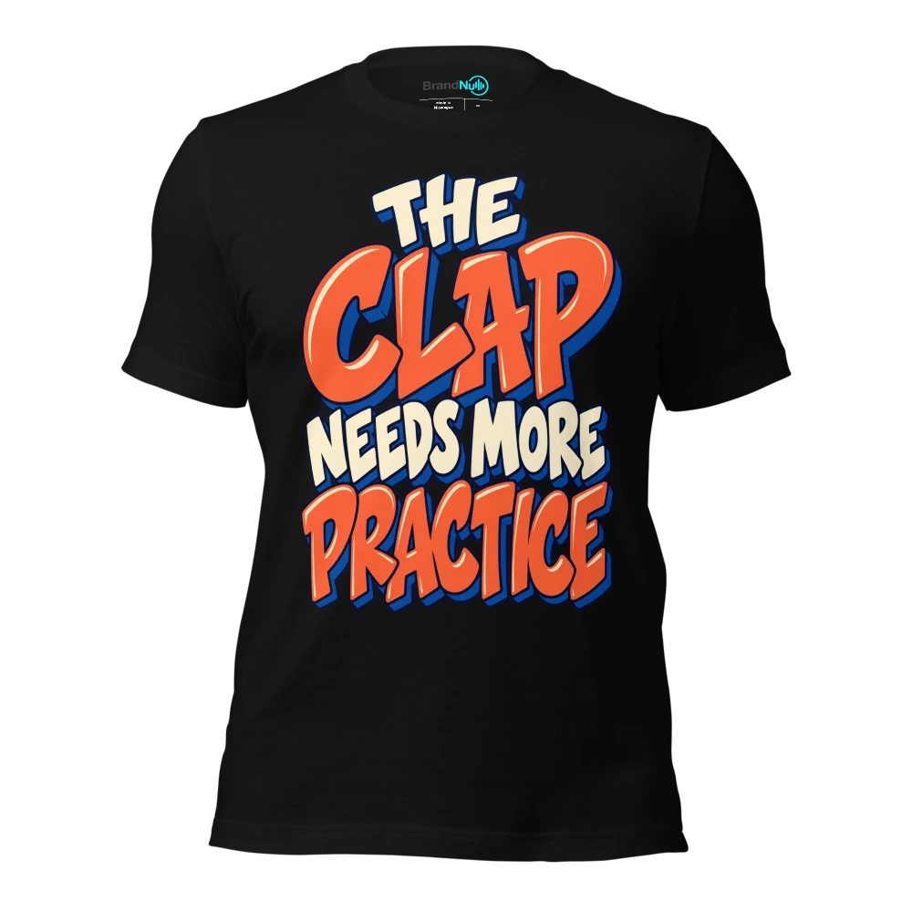 THE CLAP NEEDS MORE PRACTICE T-SHIRT