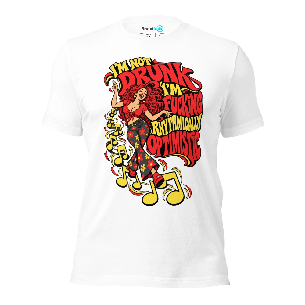 I'M NOT DRUNK I'M FUCKING RHYTHMICALLY OPTIMISTIC T Shirt White Front