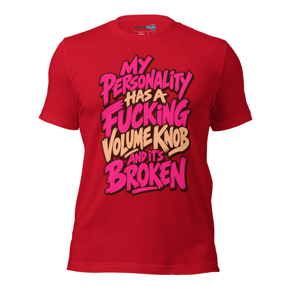 MY PERSONALITY HAS A FUCKING VOLUME KNOB AND IT'S BROKEN T Shirt Red Front