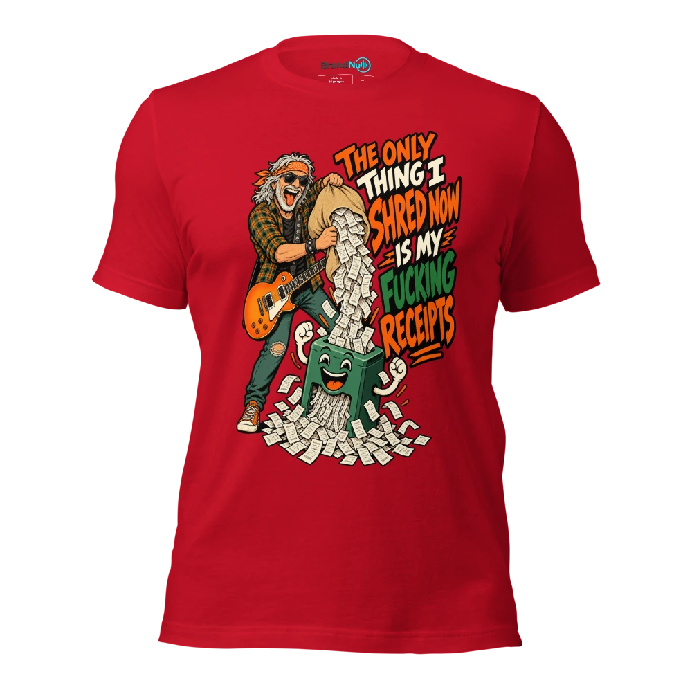 THE ONLY THING I SHRED NOW IS MY FUCKING RECEIPTS T Shirt Red Front
