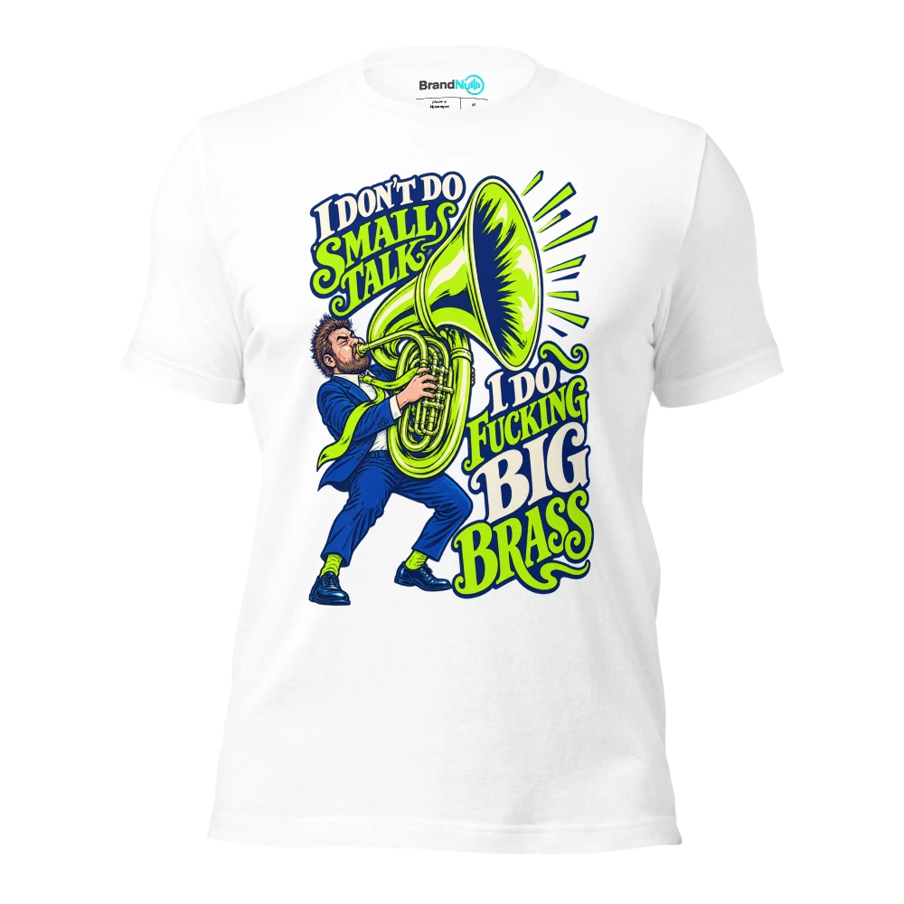 I DON'T DO SMALL TALK I DO FUCKING BIG BRASS T Shirt White Front