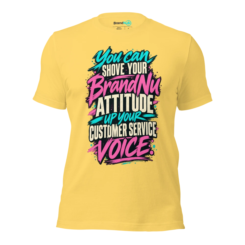 You can shove your BrandNu attitude up your customer service voice T Shirt Yellow Front