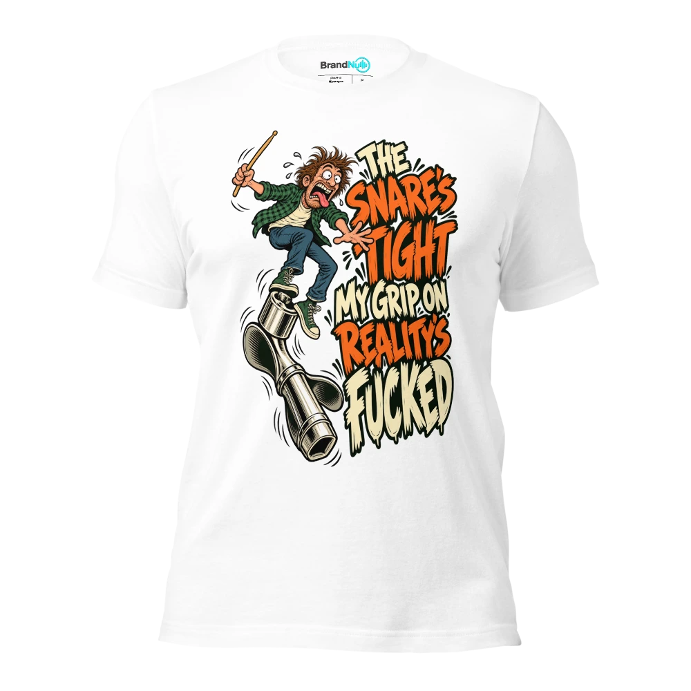 THE SNARE'S TIGHT MY GRIP ON REALITY'S FUCKED T Shirt White Front