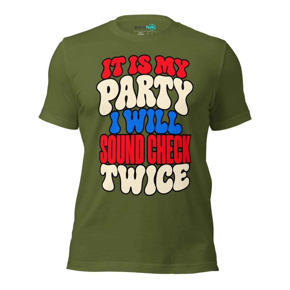 IT IS MY PARTY I WILL SOUND CHECK TWICE T Shirt Olive Front