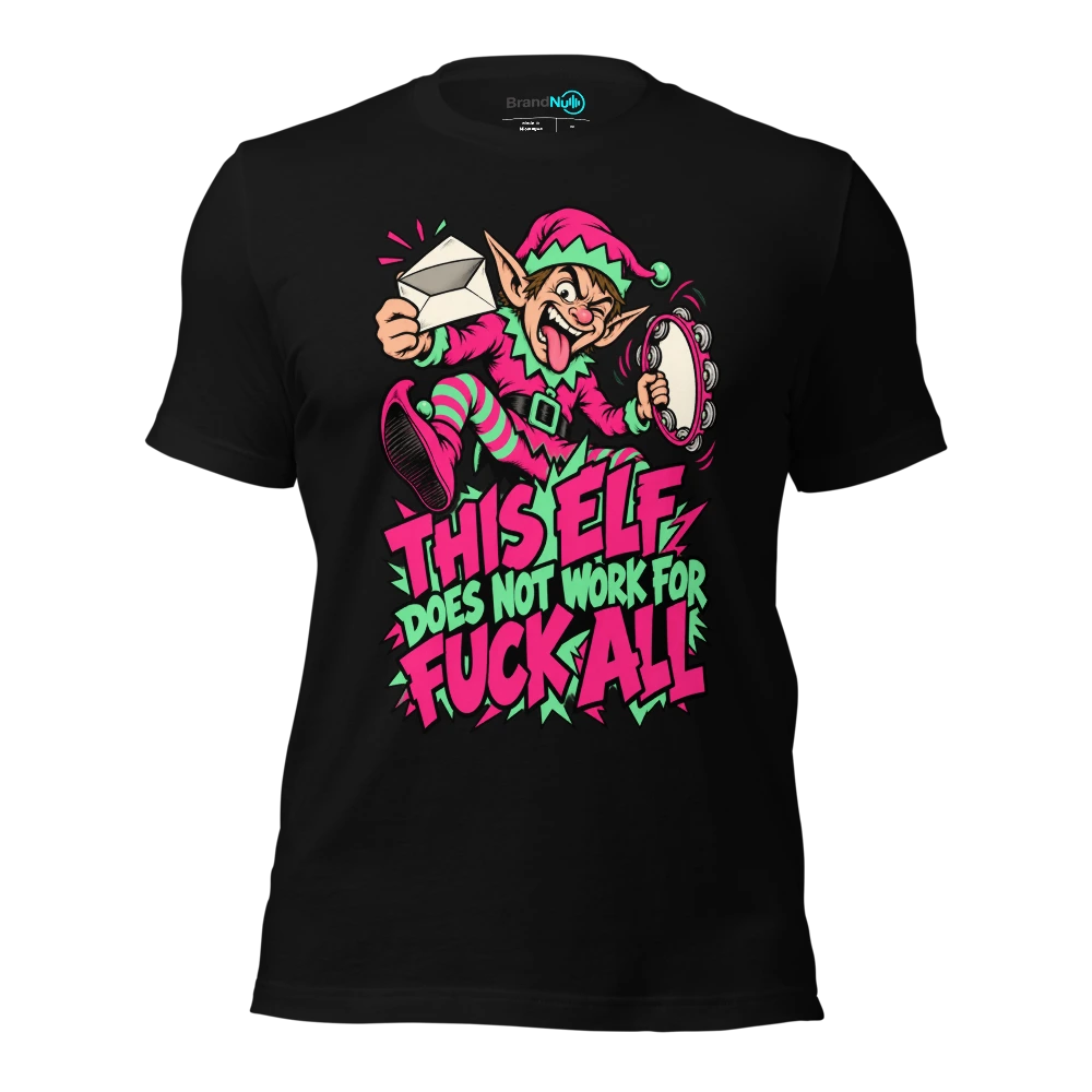 THIS ELF DOES NOT WORK FOR FUCK ALL T-SHIRT