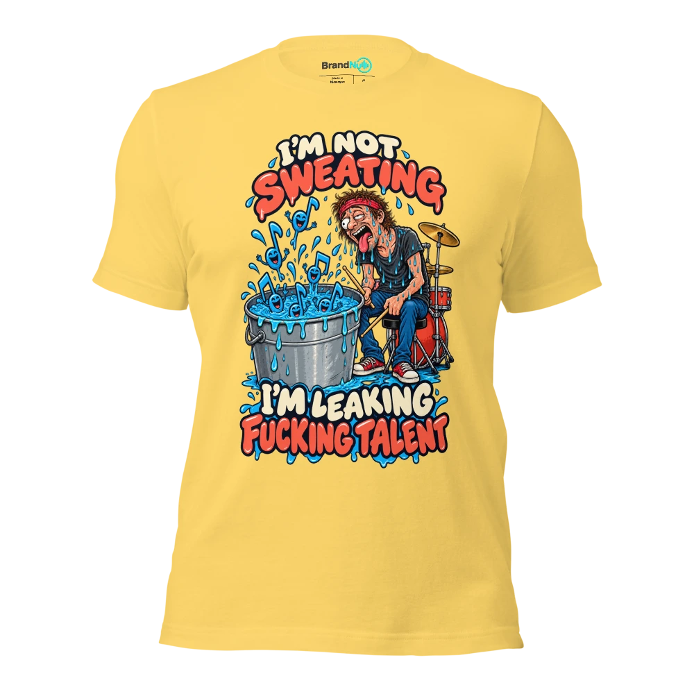 I'M NOT SWEATING I'M LEAKING FUCKING TALENT T Shirt Yellow Front