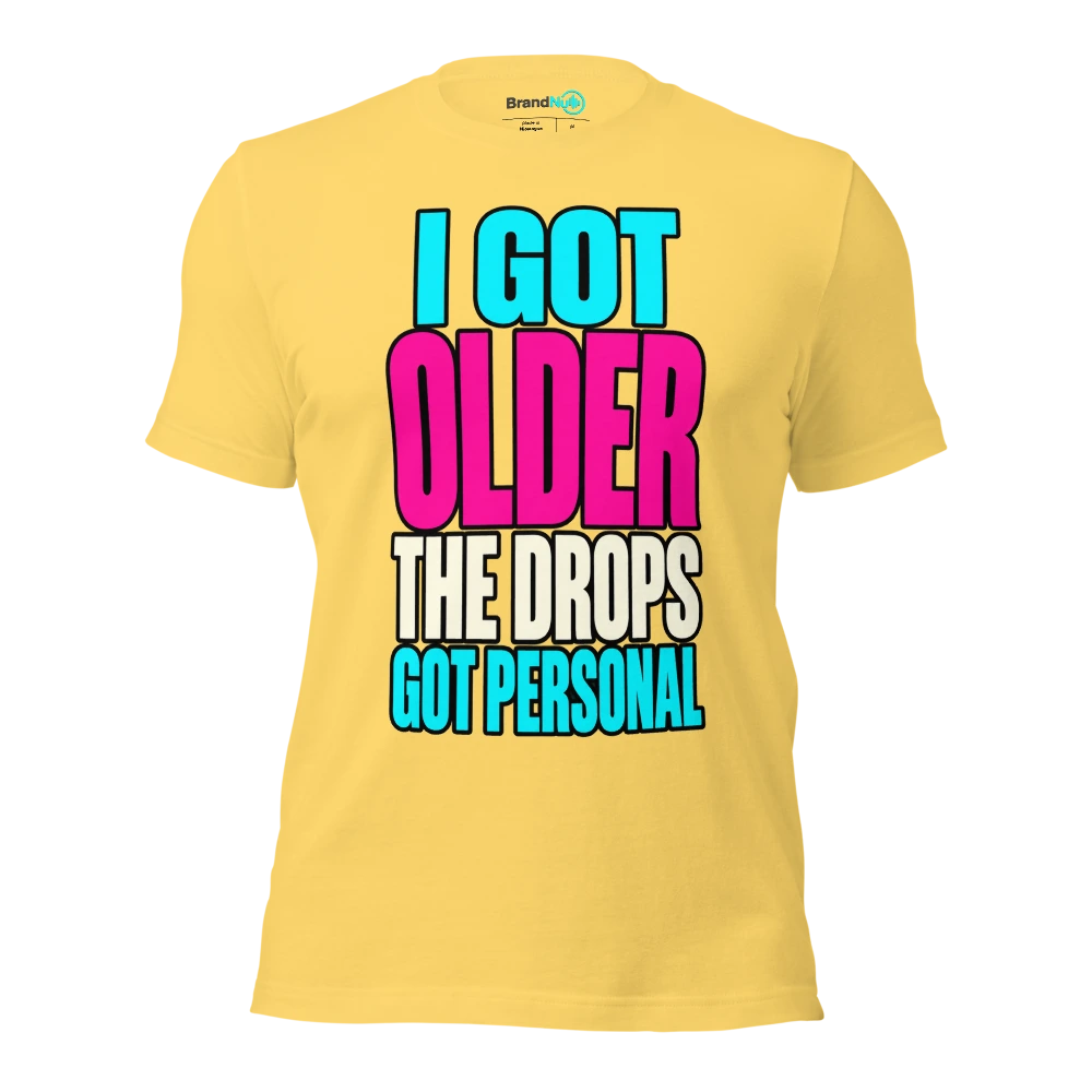 I GOT OLDER THE DROPS GOT PERSONAL T Shirt Yellow Front