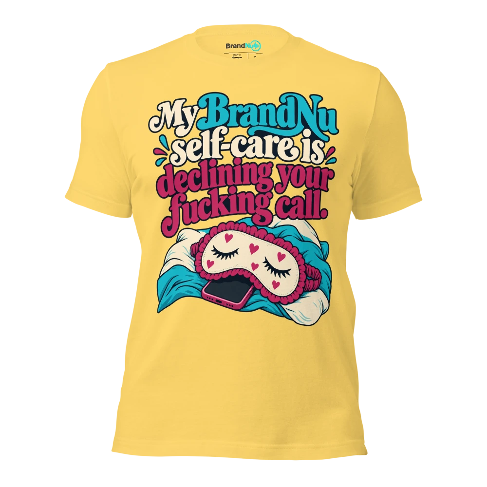 My BrandNu self care is declining your fucking call T Shirt Yellow Front