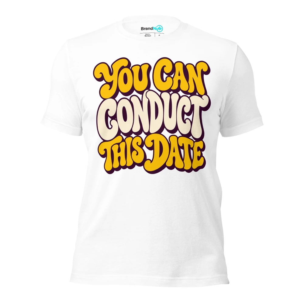YOU CAN CONDUCT THIS DATE T Shirt White Front