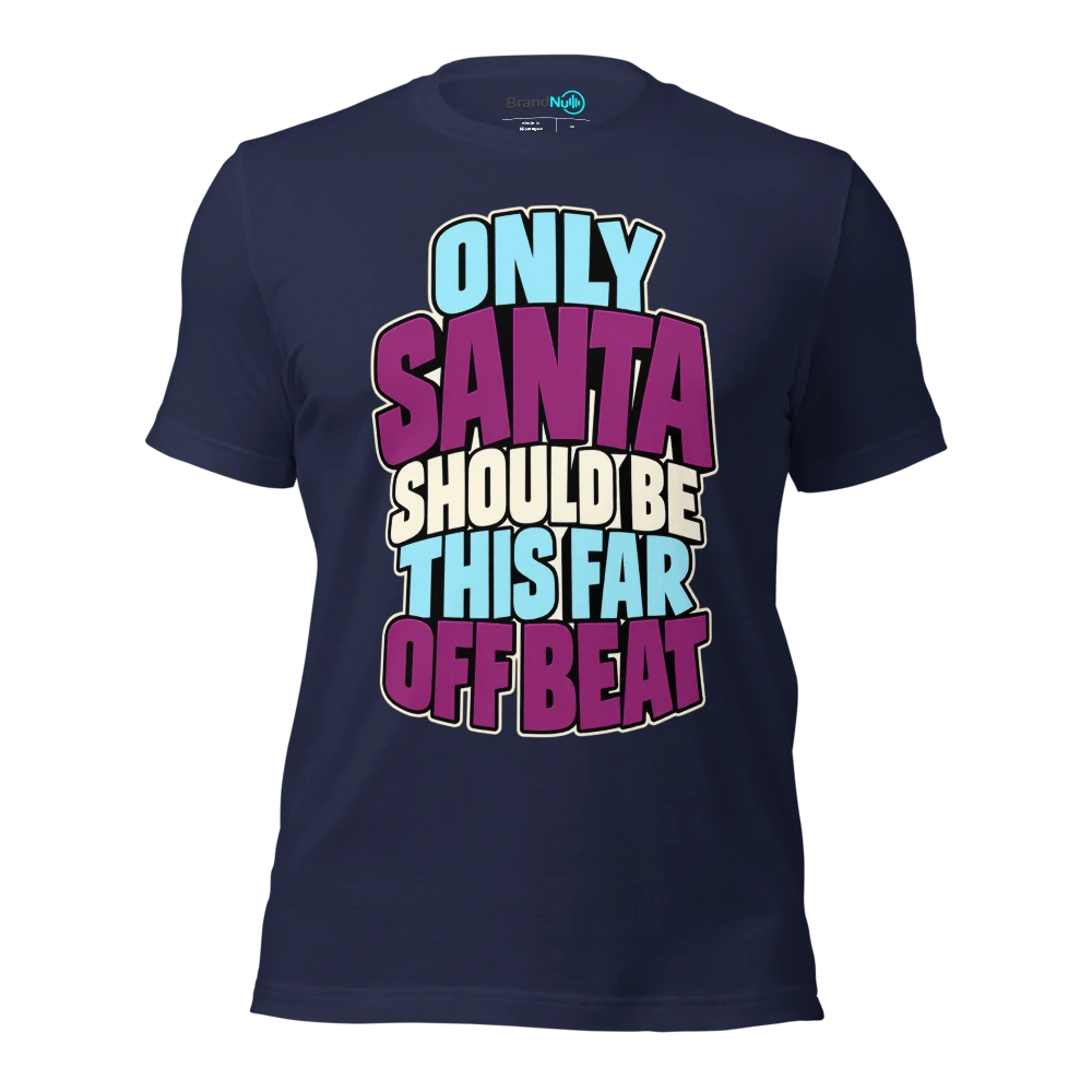 ONLY SANTA SHOULD BE THIS FAR OFF BEAT T Shirt Navy Front