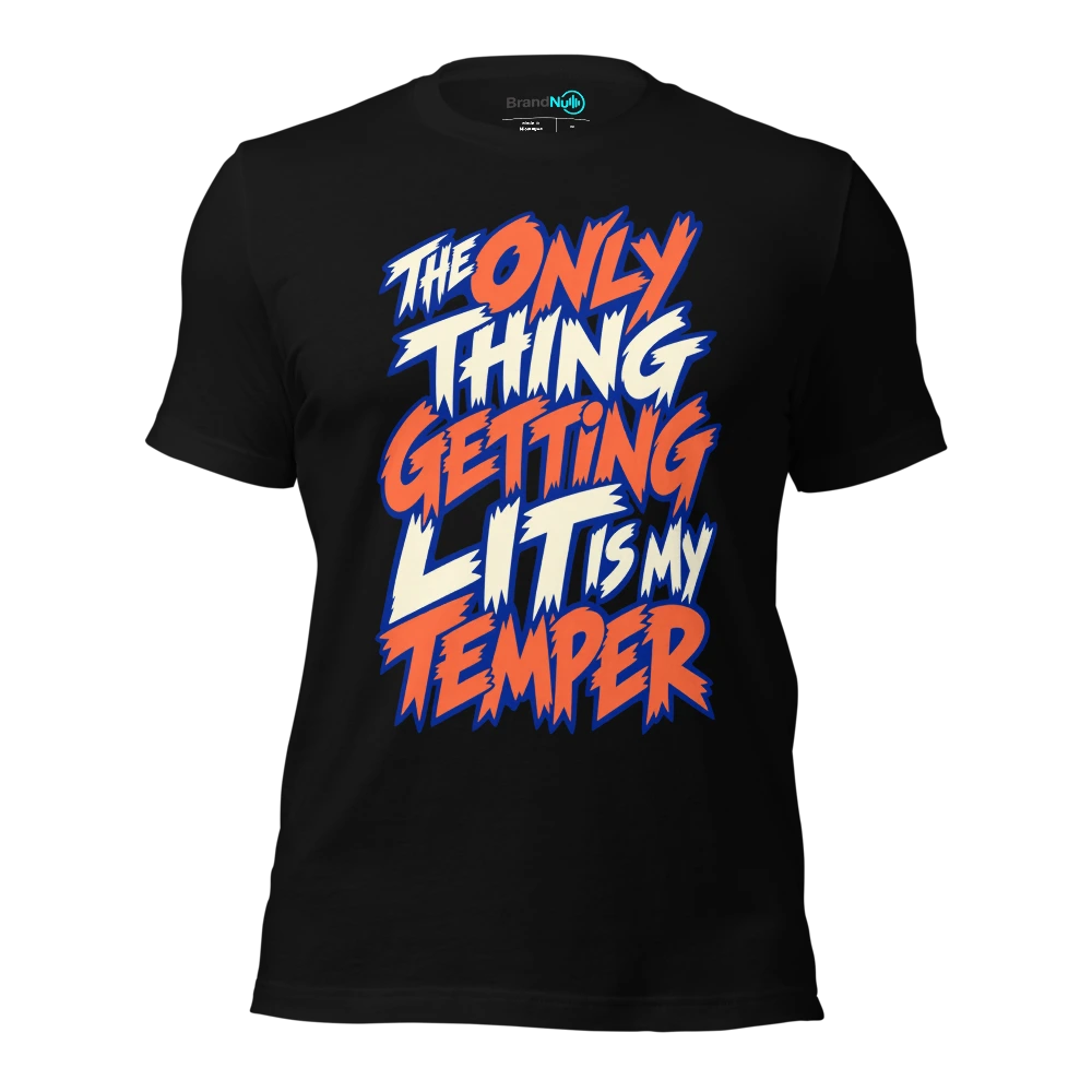 THE ONLY THING GETTING LIT IS MY TEMPER T-SHIRT