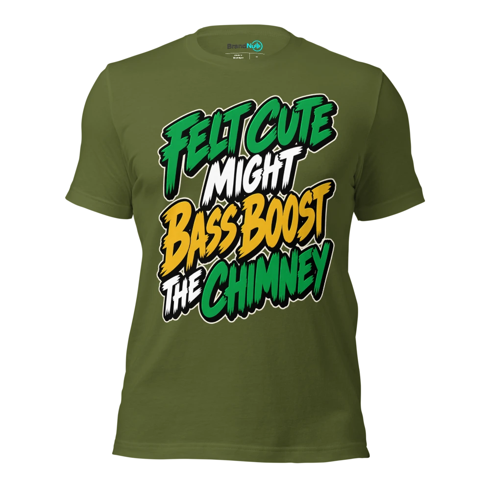 FELT CUTE MIGHT BASS BOOST THE CHIMNEY T Shirt Olive Front