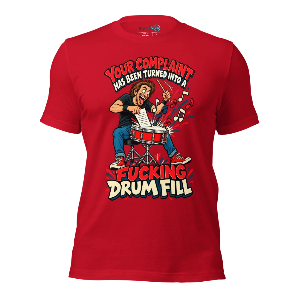 YOUR COMPLAINT HAS BEEN TURNED INTO A FUCKING DRUM FILL T Shirt Red Front