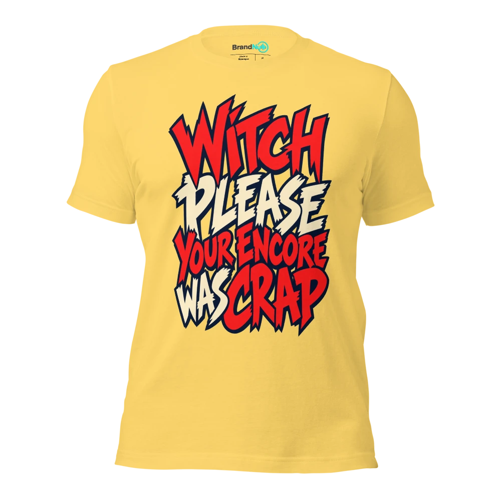 WITCH PLEASE YOUR ENCORE WAS CRAP T Shirt Yellow Front