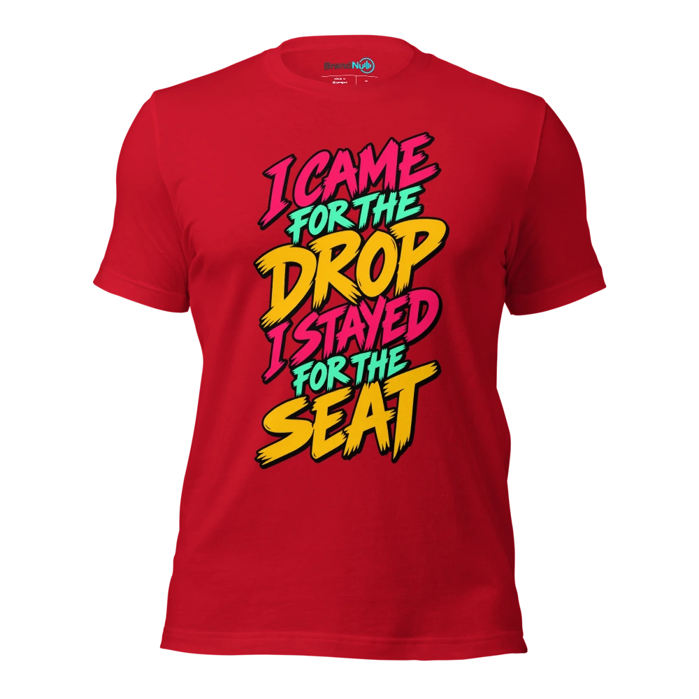 I CAME FOR THE DROP I STAYED FOR THE SEAT T Shirt Red Front