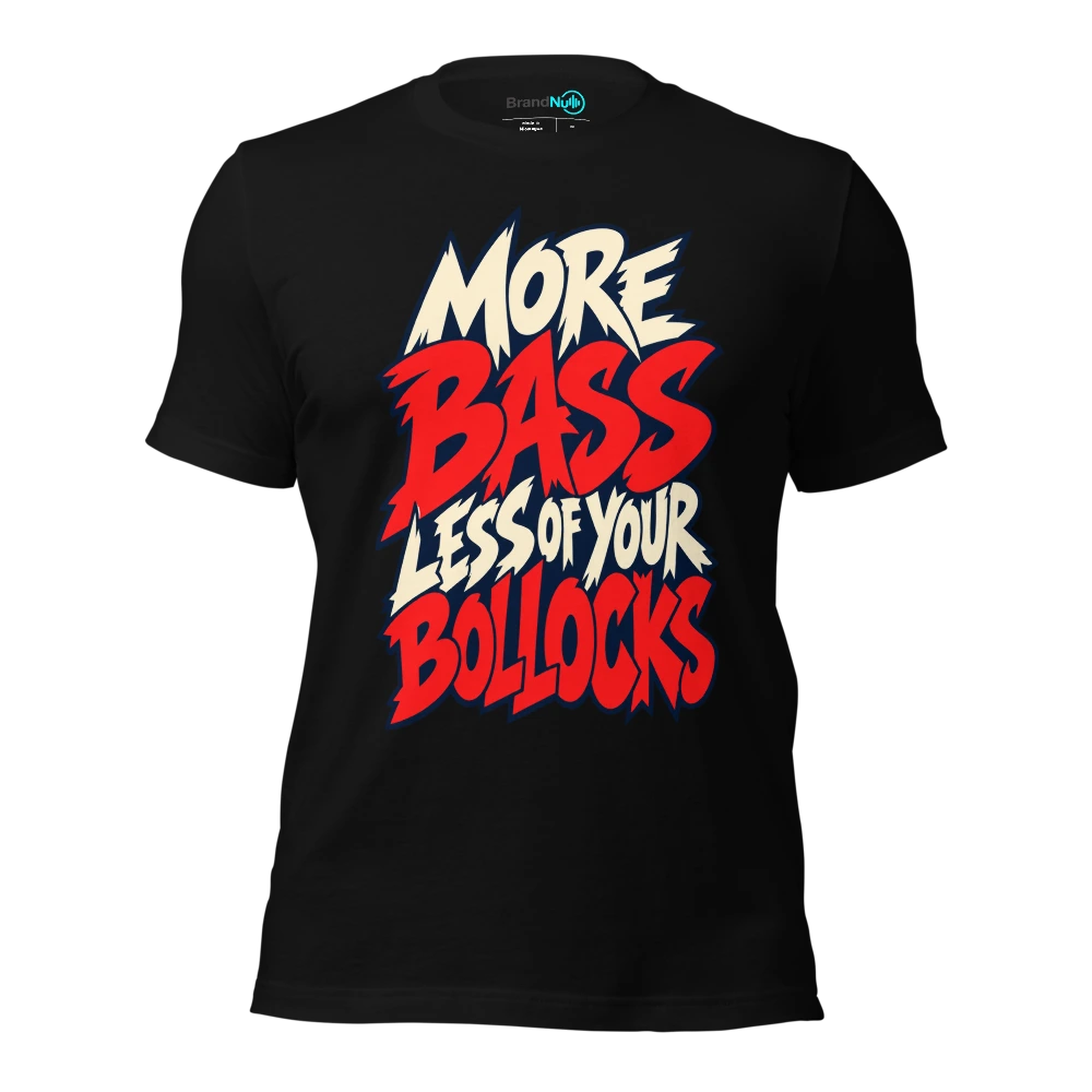 MORE BASS LESS OF YOUR BOLLOCKS T-SHIRT