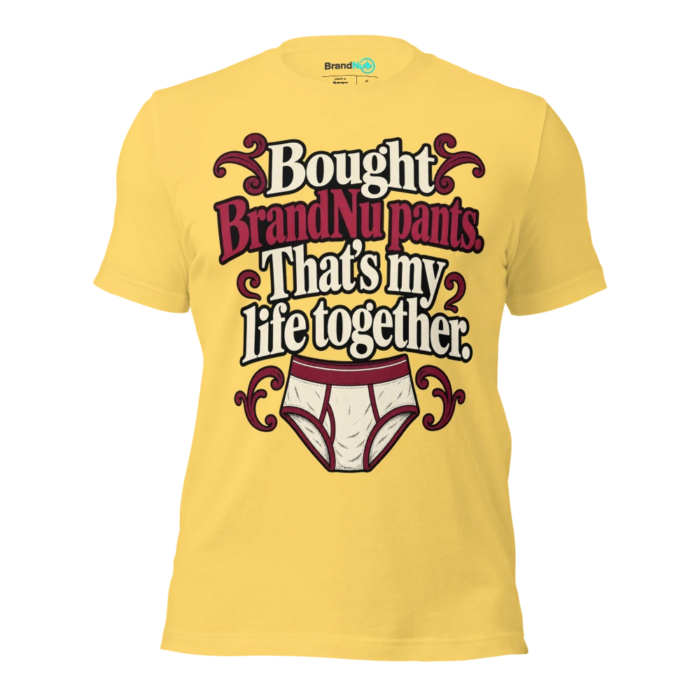 Bought BrandNu pants. ThatÃ¢â‚¬â„¢s my life together T Shirt Yellow Front