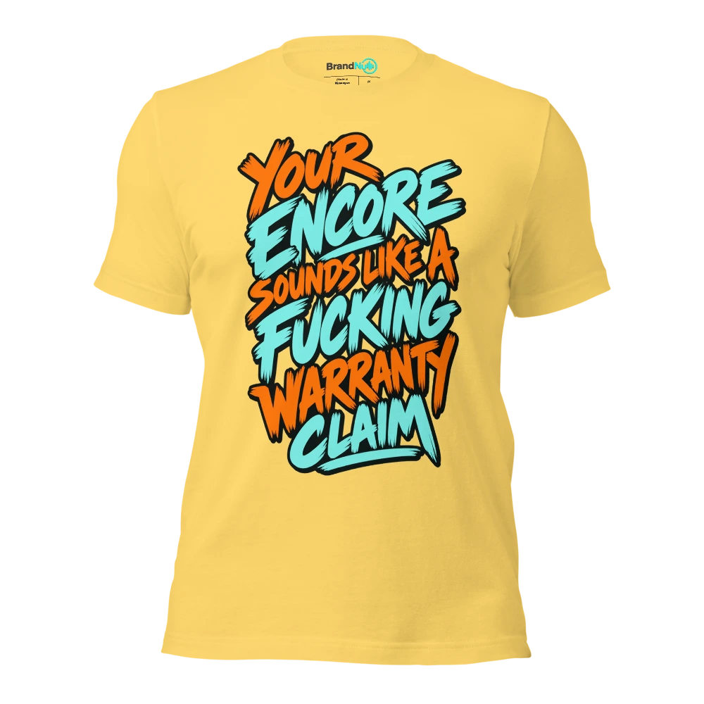YOUR ENCORE SOUNDS LIKE A FUCKING WARRANTY CLAIM T Shirt Yellow Front
