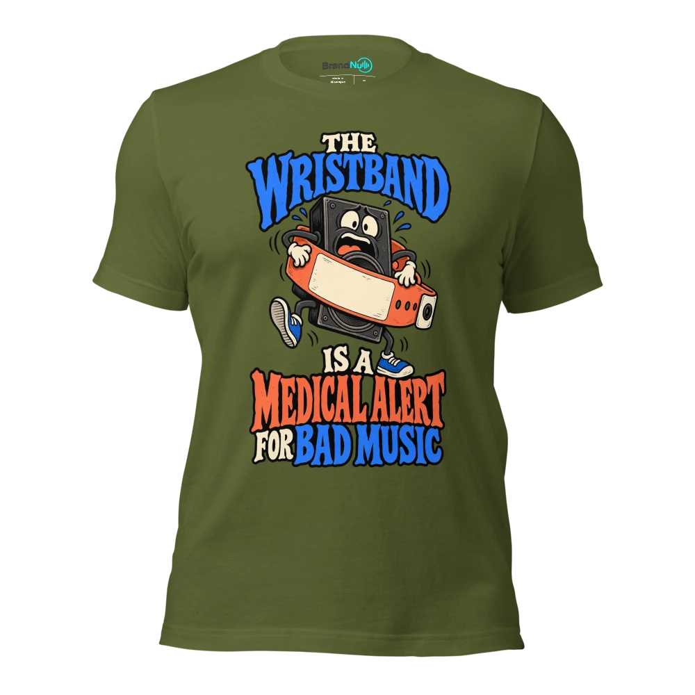 THE WRISTBAND IS A MEDICAL ALERT FOR BAD MUSIC T Shirt Olive Front