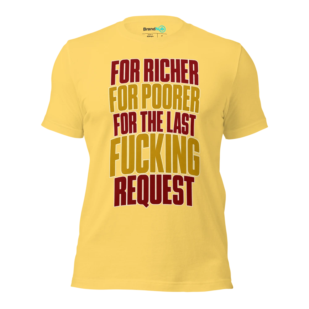 FOR RICHER FOR POORER FOR THE LAST FUCKING REQUEST T Shirt Yellow Front