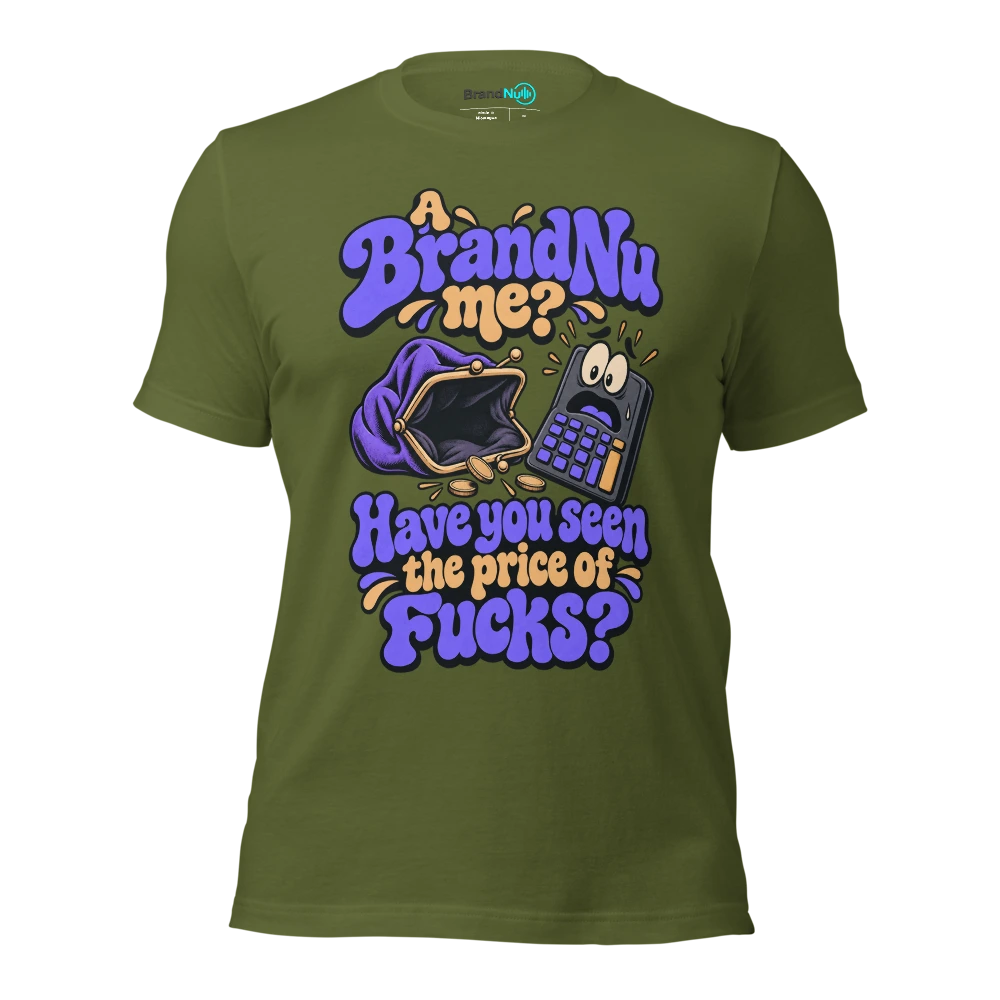 A BrandNu me? Have you seen the price of fucks? T Shirt Olive Front
