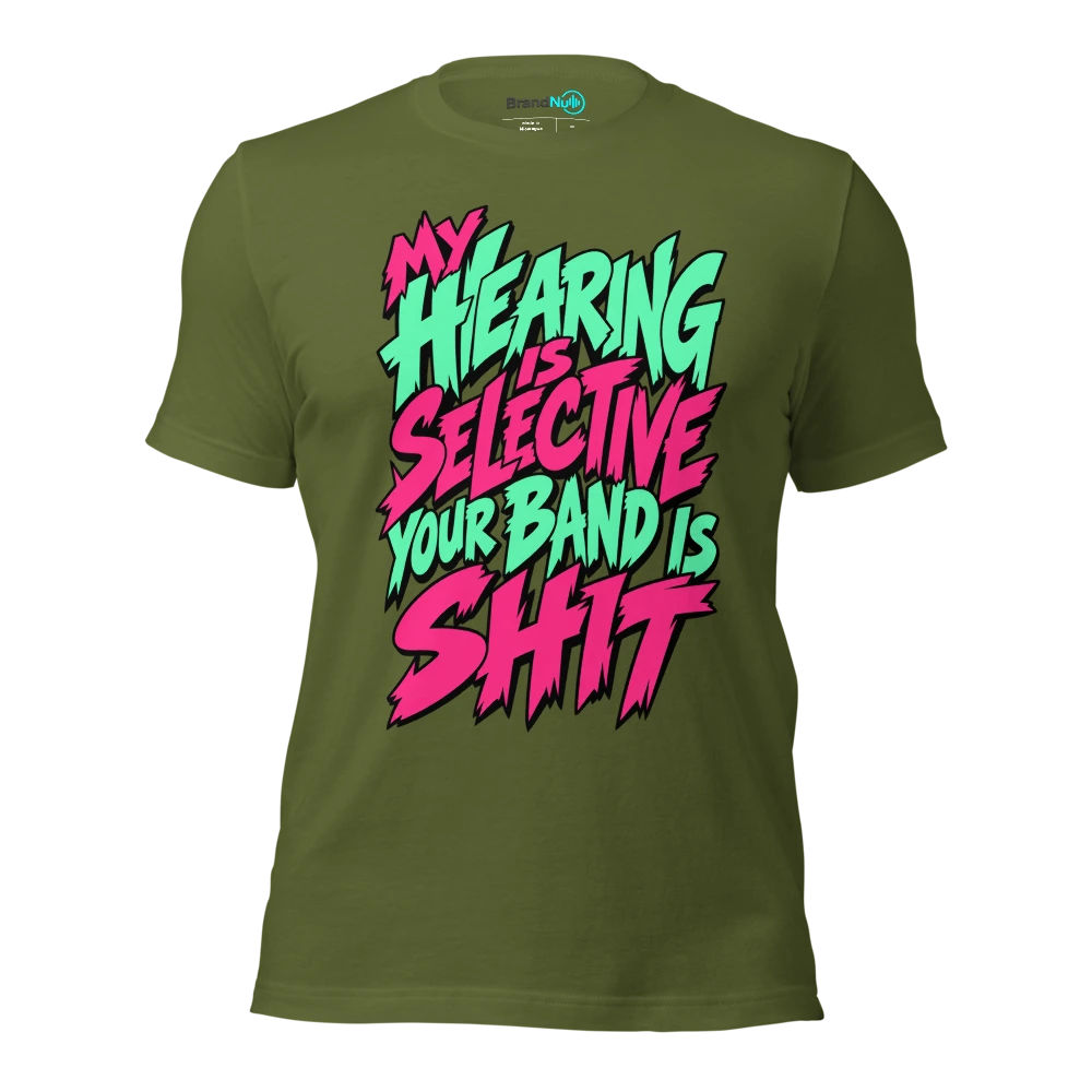 MY HEARING IS SELECTIVE YOUR BAND IS SHIT T Shirt Olive Front