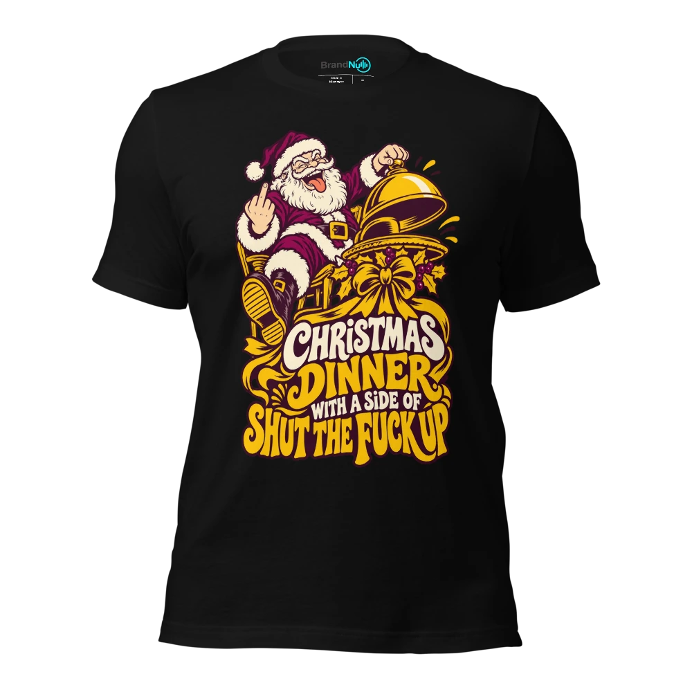 CHRISTMAS DINNER WITH A SIDE OF SHUT THE FUCK UP T Shirt Black Front