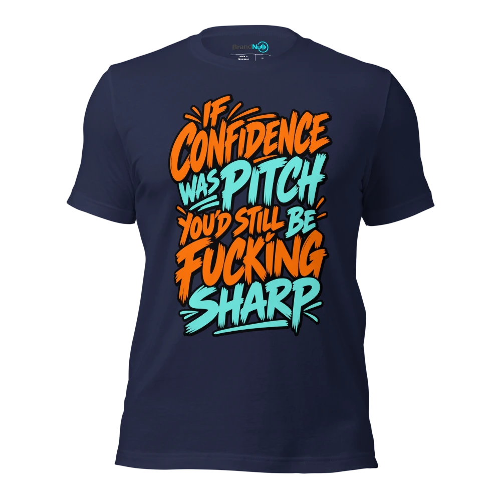 IF CONFIDENCE WAS PITCH YOU'D STILL BE FUCKING SHARP T Shirt Navy Front