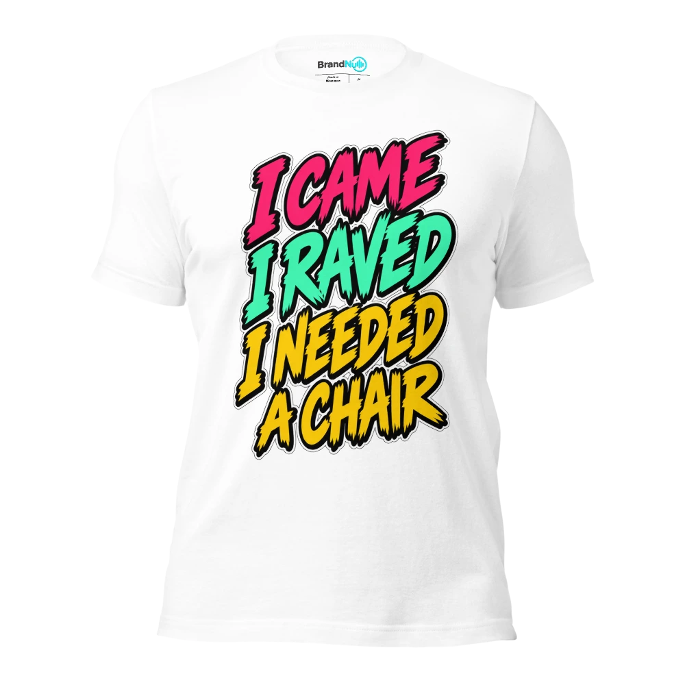 I CAME I RAVED I NEEDED A CHAIR T Shirt White Front