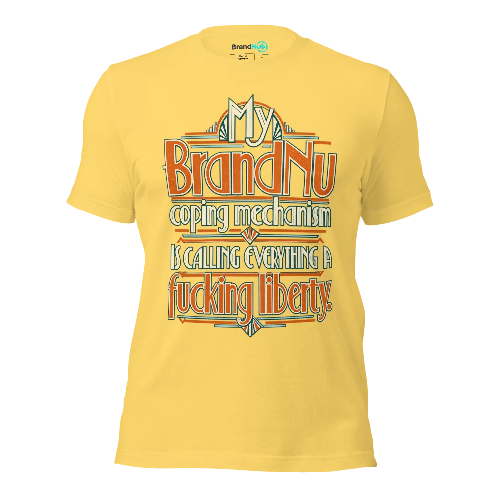 My BrandNu coping mechanism is calling everything a fucking liberty T Shirt Yellow Front