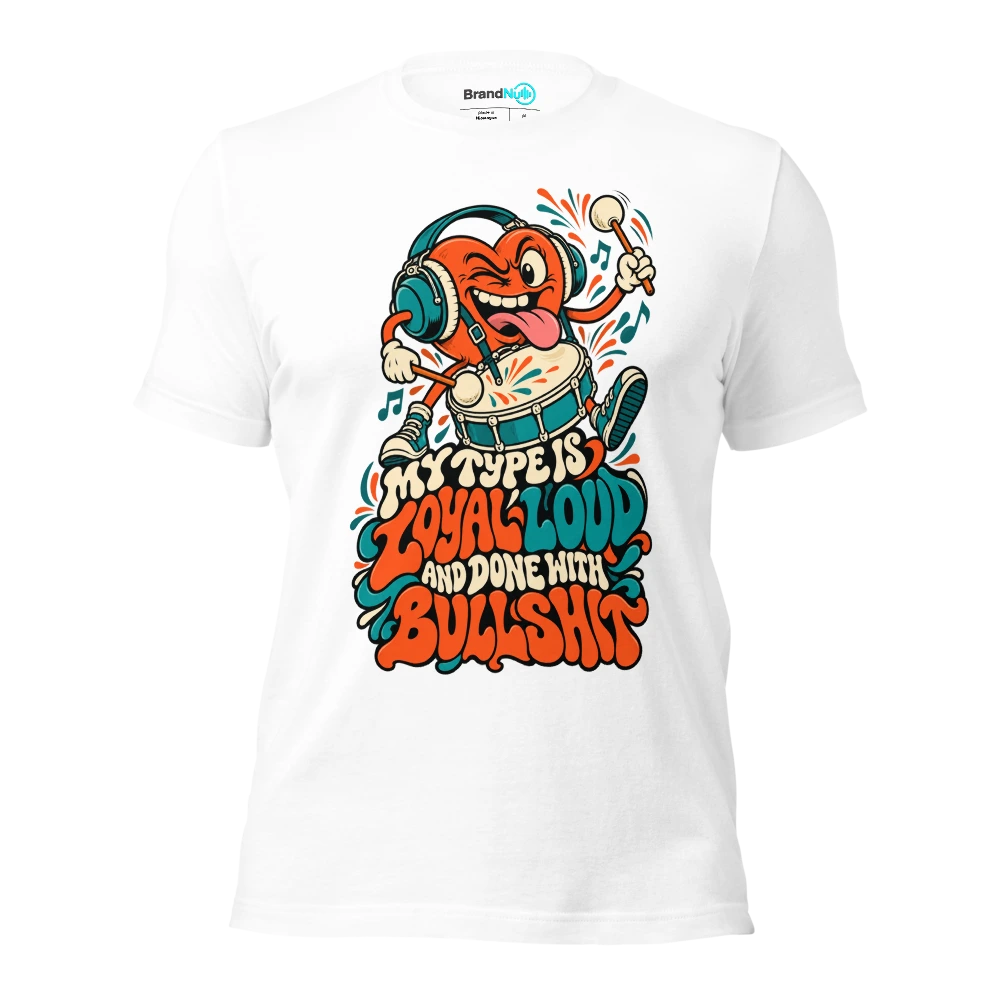MY TYPE IS LOYAL LOUD AND DONE WITH BULLSHIT T Shirt White Front