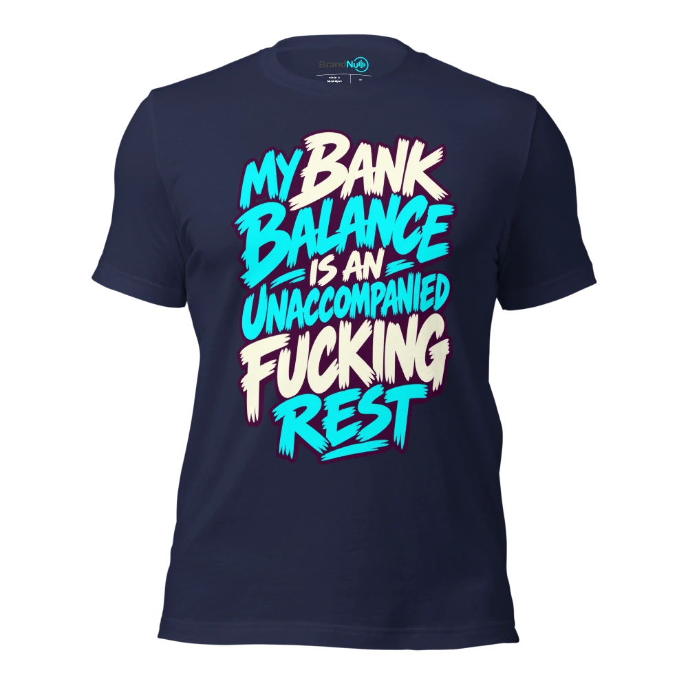 MY BANK BALANCE IS AN UNACCOMPANIED FUCKING REST T Shirt Navy Front