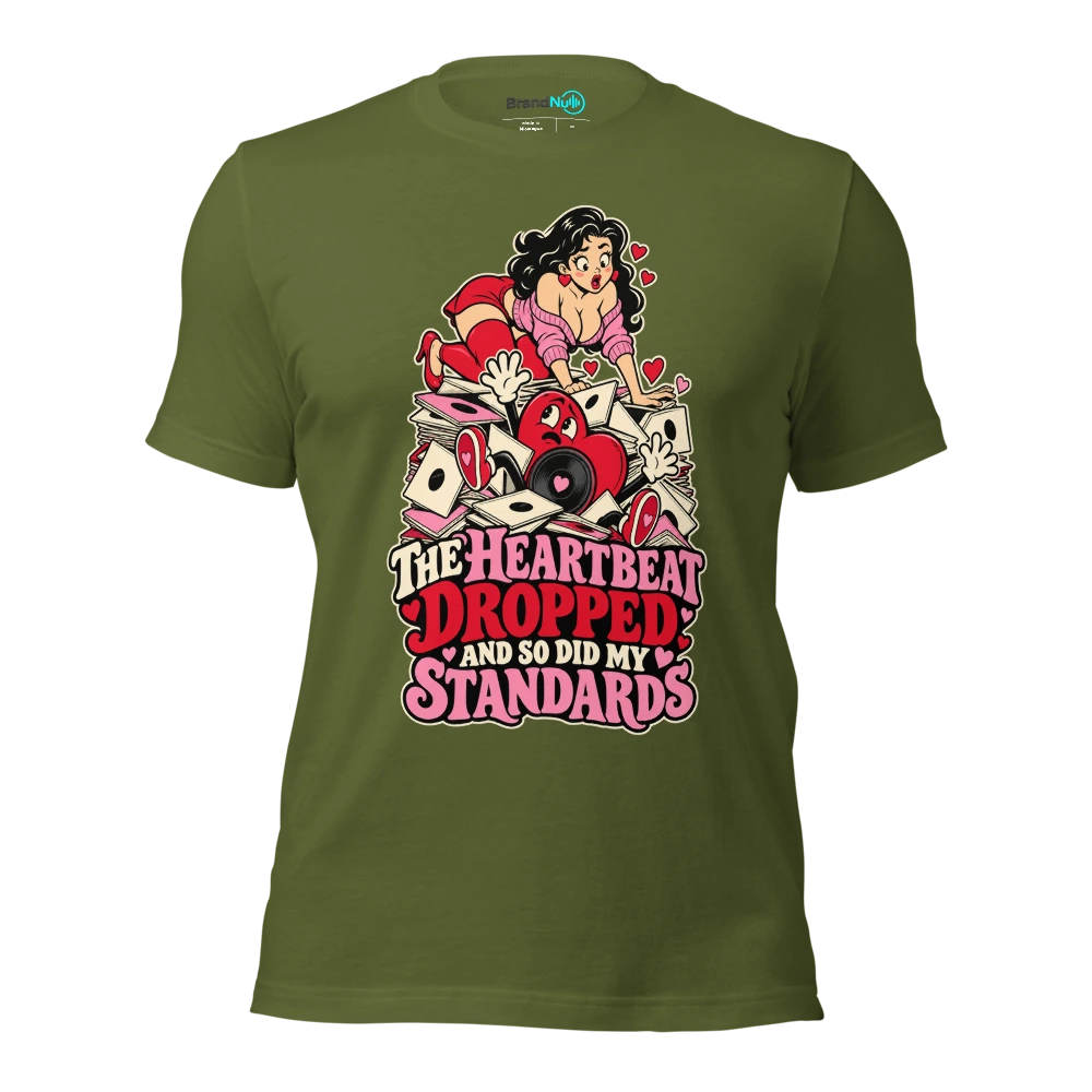 THE HEARTBEAT DROPPED AND SO DID MY STANDARDS T Shirt Olive Front