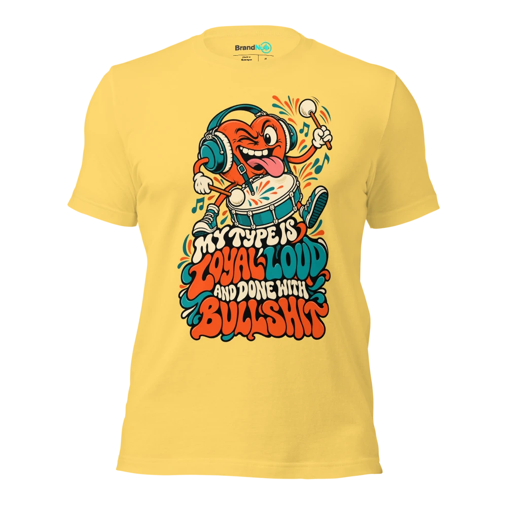 MY TYPE IS LOYAL LOUD AND DONE WITH BULLSHIT T Shirt Yellow Front