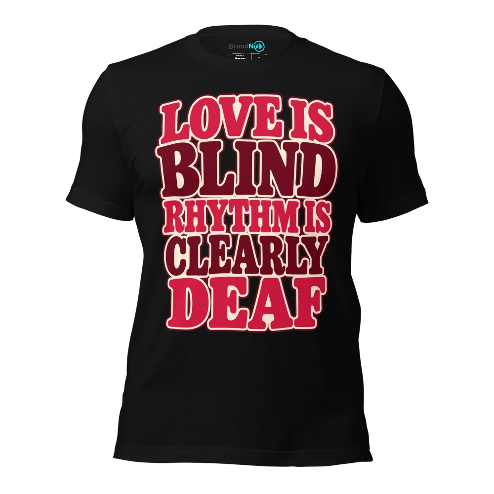 LOVE IS BLIND RHYTHM IS CLEARLY DEAF T-SHIRT