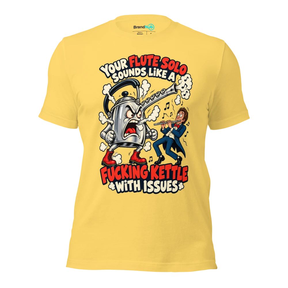 YOUR FLUTE SOLO SOUNDS LIKE A FUCKING KETTLE WITH ISSUES T Shirt Yellow Front
