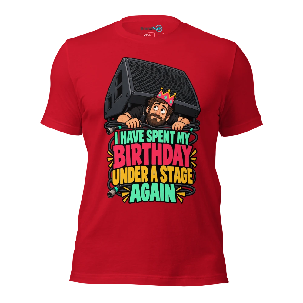 I HAVE SPENT MY BIRTHDAY UNDER A STAGE AGAIN T Shirt Red Front