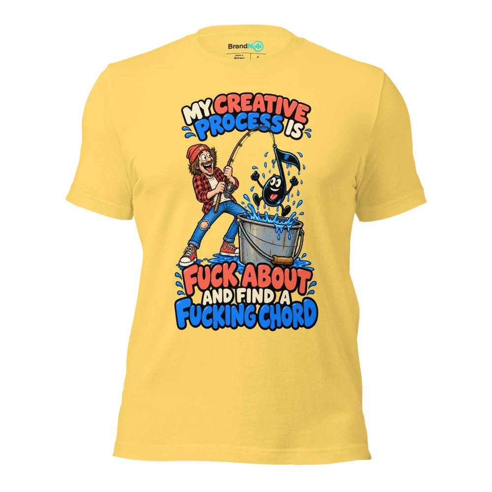 MY CREATIVE PROCESS IS FUCK ABOUT AND FIND A FUCKING CHORD T Shirt Yellow Front