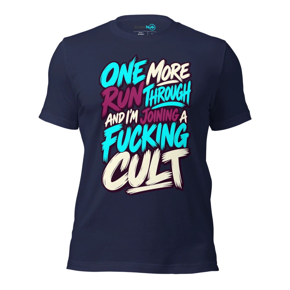 ONE MORE RUN THROUGH AND I'M JOINING A FUCKING CULT T Shirt Navy Front