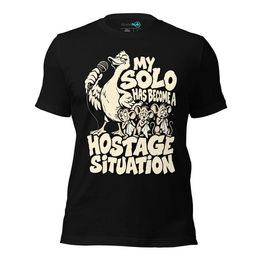 MY SOLO HAS BECOME A HOSTAGE SITUATION T Shirt