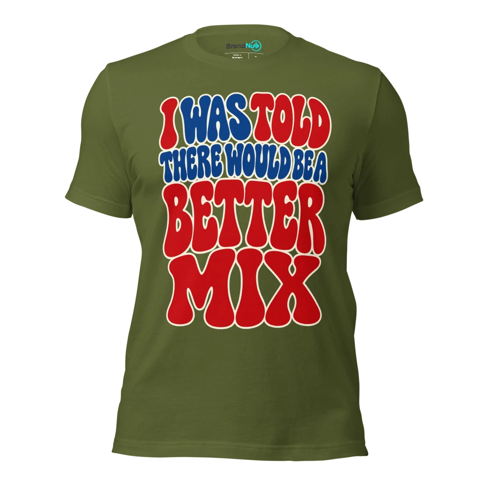 I WAS TOLD THERE WOULD BE A BETTER MIX T Shirt Olive Front
