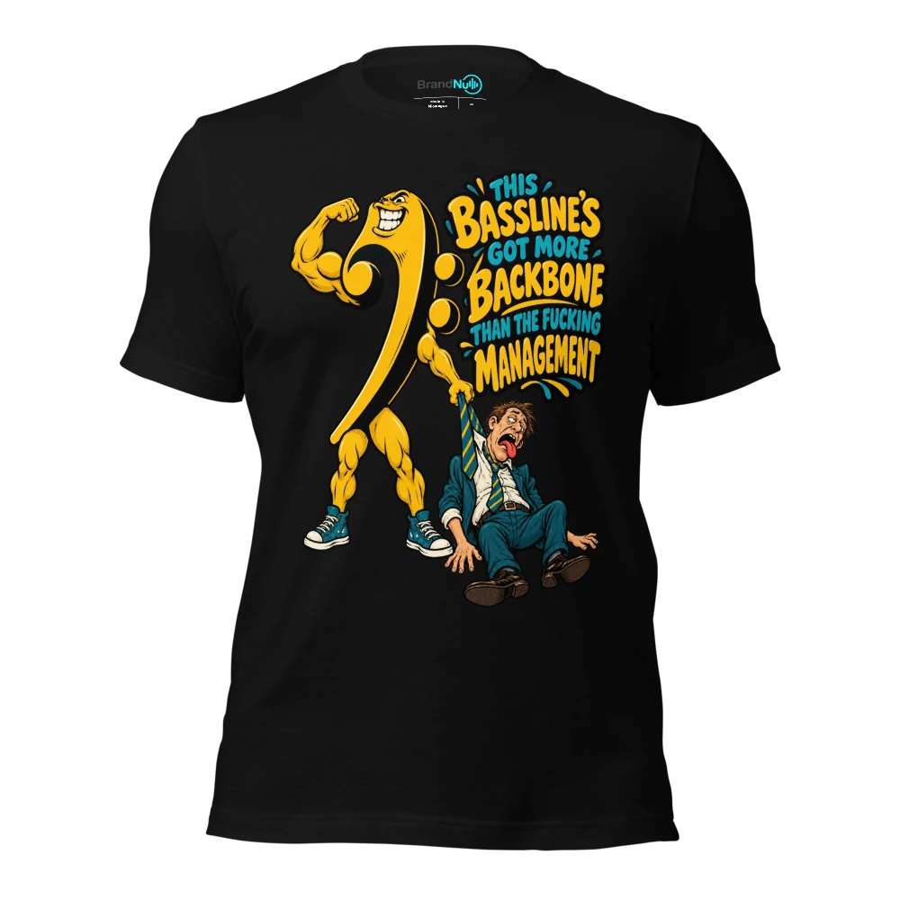 THIS BASSLINE'S GOT MORE BACKBONE THAN THE FUCKING MANAGEMENT T-SHIRT