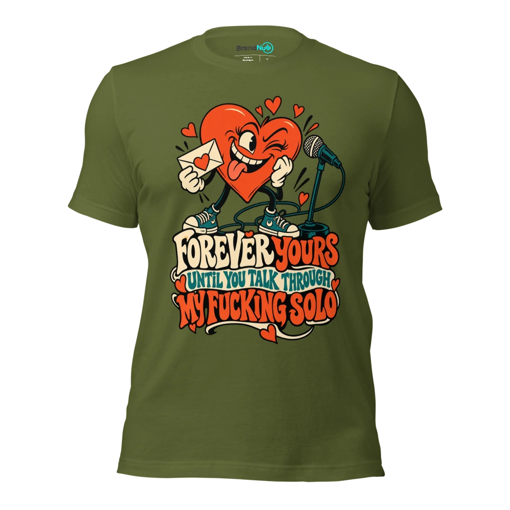 FOREVER YOURS UNTIL YOU TALK THROUGH MY FUCKING SOLO T Shirt Olive Front